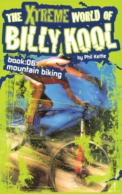 The Xtreme World of Billy Kool Book 6: Mountain Biking by Kettle, Phil