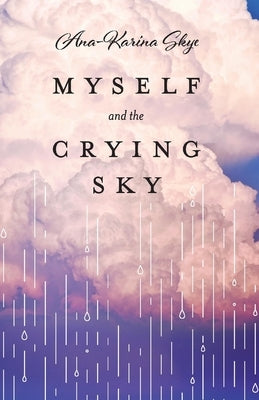 Myself and the Crying Sky by Skye, Ana-Karina