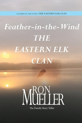 Feather-in-Wind: The Eastern Elk Clan: The Eastern Elk by Mueller, Ron