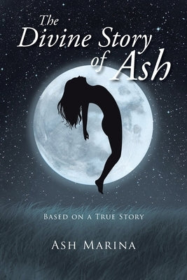 The Divine Story of Ash: Based on a True Story by Marina, Ash
