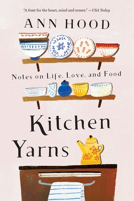 Kitchen Yarns: Notes on Life, Love, and Food by Hood, Ann