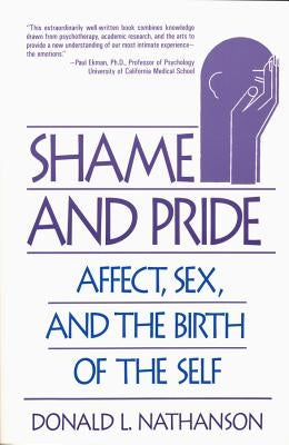 Shame and Pride: Affect, Sex, and the Birth of the Self by Nathanson, Donald L.