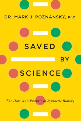 Saved by Science: The Hope and Promise of Synthetic Biology by Poznansky, Mark J.
