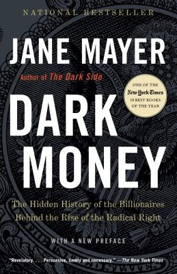 Dark Money: The Hidden History of the Billionaires Behind the Rise of the Radical Right by Mayer, Jane