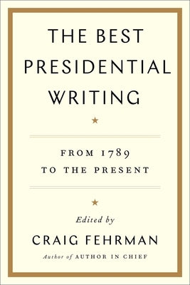 The Best Presidential Writing: From 1789 to the Present by Fehrman, Craig