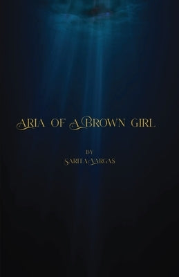 Aria of a Brown Girl by Vargas, Sarita C.