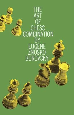The Art of Chess Combination by Znosko-Borovsky, Eugene