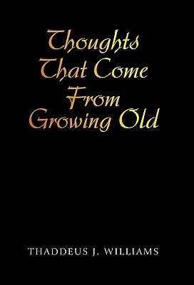 Thoughts That Come from Growing Old by Williams, Thaddeus J.