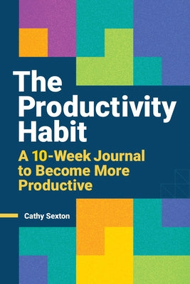 The Productivity Habit: A 10-Week Journal to Become More Productive by Sexton, Cathy