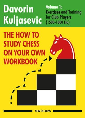 The How to Study Chess on Your Own Workbook: Exercises and Training for Club Players (1500 - 1800 Elo) by Kuljasevic, Davorin