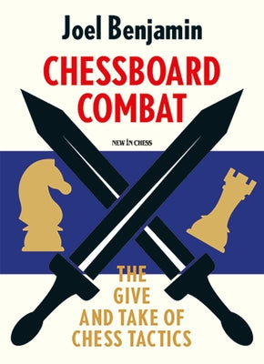 Chessboard Combat: The Give and Take of Chess Tactics by Benjamin, Joel