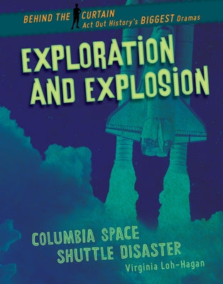 Exploration and Explosion: Columbia Space Shuttle Disaster by Loh-Hagan, Virginia