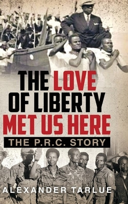 The Love of Liberty Met Us Here: The P. R. C. Story by Tarlue, Alexander