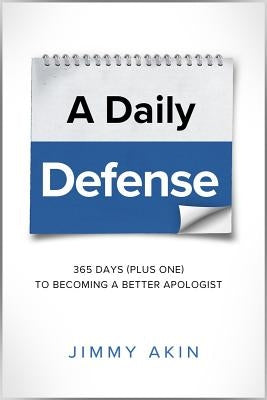 A Daily Defense: Apologetics Lessons for Every Day by Akin, Jimmy