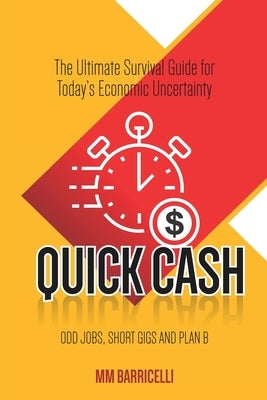 Quick Cash: The Ultimate Survival Guide For Today's Economic Uncertainty by Barricelli, MM
