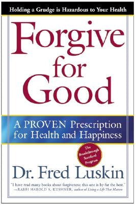 Forgive for Good: A Proven Prescription for Health and Happiness by Luskin, Frederic