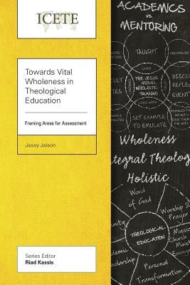 Towards Vital Wholeness in Theological Education: Framing Areas for Assessment by Jaison, Jessy