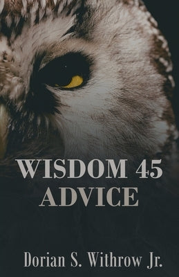 Wisdom 45 Advice by Withrow, Dorian Scott, Jr.
