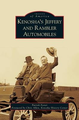Kenosha's Jeffery & Rambler Automobiles by Foster, Patrick