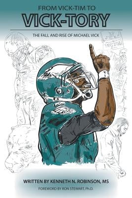 From Vick-Tim to Vick-Tory: The Fall and Rise of Michael Vick by Robinson MS, Kenneth N.