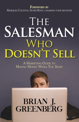 The Salesman Who Doesn't Sell: A Marketing Guide for Making Money While You Sleep by Greenberg, Brian