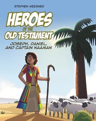 Heroes of the Old Testament: Joseph, Daniel, and Captain Naaman by Weesner, Stephen
