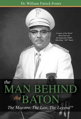 The Man Behind the Baton: The Maestro, the Law, the Legend(tm) by Foster, William Patrick