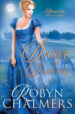 A Dash of Daring: A Spirited Spinsters Sweet Regency Romance Novel by Chalmers, Robyn