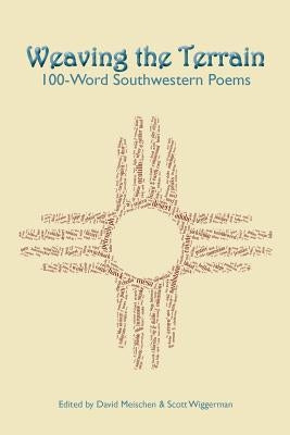 Weaving the Terrain: 100-Word Southwestern Poems by Meischen, David