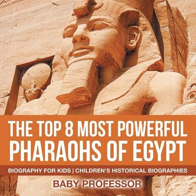 The Top 8 Most Powerful Pharaohs of Egypt - Biography for Kids - Children's Historical Biographies by Baby Professor