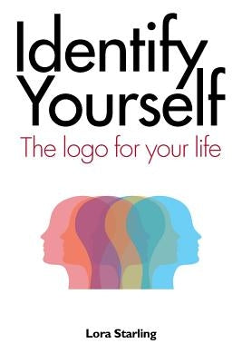 Identify Yourself: The Logo for Your Life by Starling, Lora