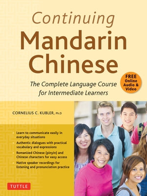 Continuing Mandarin Chinese Textbook: The Complete Language Course for Intermediate Learners by Kubler, Cornelius C.