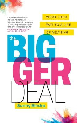 The Bigger Deal: Work Your Way to a Life of Meaning by Bindra, Sunny