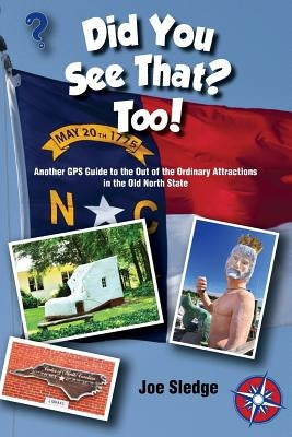 Did You See That? Too!: Another GPS Guide to the Out of the Ordinary Attractions in the Old North State by Sledge, Joe