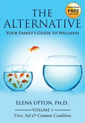 The Alternative: Your Family's Guide to Wellness by Upton, Elena
