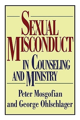 Sexual Misconduct in Counseling and Ministry by Mosgofian, Peter T.