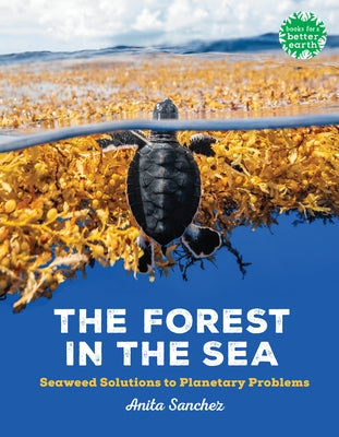 The Forest in the Sea: Seaweed Solutions to Planetary Problems by Sanchez, Anita