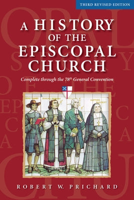 A History of the Episcopal Church - Third Revised Edition: Complete Through the 78th General Convention by Prichard, Robert