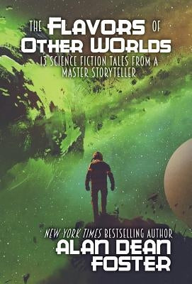 The Flavors of Other Worlds: 13 Science Fiction Tales from a Master Storyteller by Foster, Alan