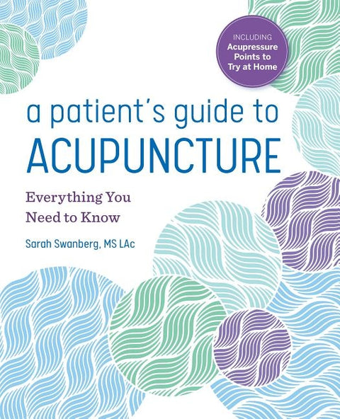 A Patient's Guide to Acupuncture: Everything You Need to Know by Swanberg, Sarah, MS Lac