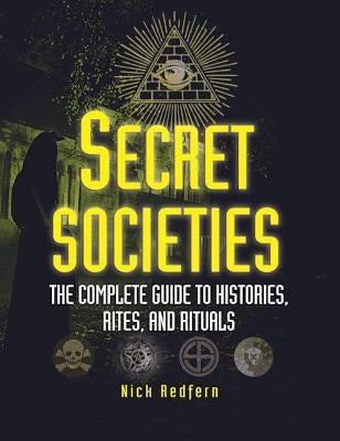 Secret Societies: The Complete Guide to Histories, Rites, and Rituals by Redfern, Nick