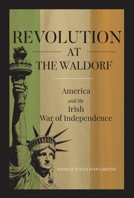 Revolution at the Waldorf: America and the War of Independence by O'Sullivan Greene, Patrick