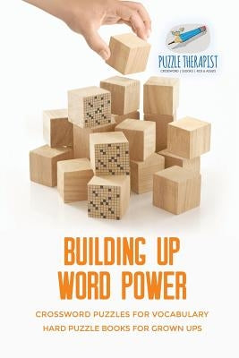 Building Up Word Power - Crossword Puzzles for Vocabulary - Hard Puzzle Books for Grown Ups by Puzzle Therapist