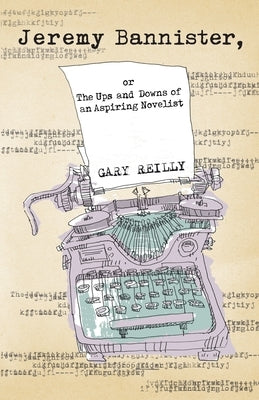Jeremy Bannister, or The Ups and Downs of an Aspiring Novelist by Reilly, Gary