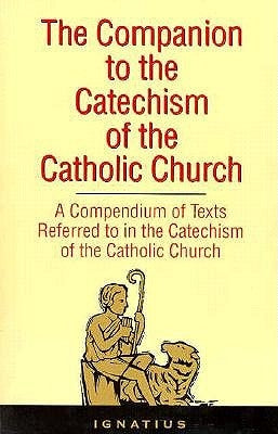 The Companion to the Catechism of the Catholic Church: A Compendium of Texts Referred to in the Catechism of the Catholic Church by St Ignatius