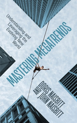 Mastering Megatrends: Understanding and Leveraging the Evolving New World by Naisbitt, Doris