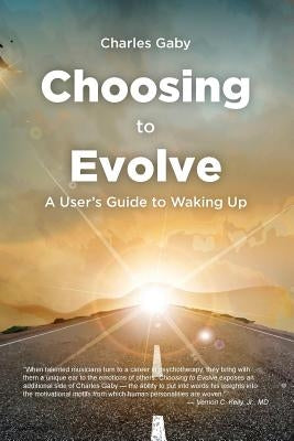 Choosing to Evolve: A User's Guide to Waking Up by Gaby, Charles