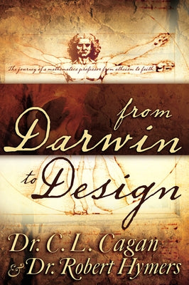 From Darwin to Design: The Journey of a Mathematics Professor from Atheism to Faith by Cagan, C. L.