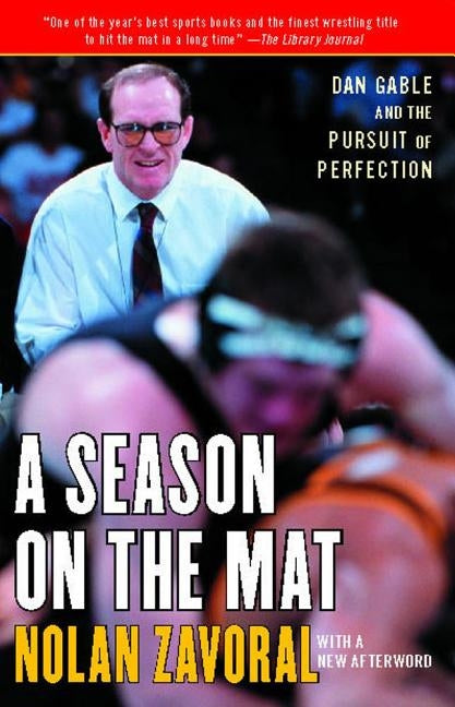 A Season on the Mat: Dan Gable and the Pursuit of Perfection by Zavoral, Nolan