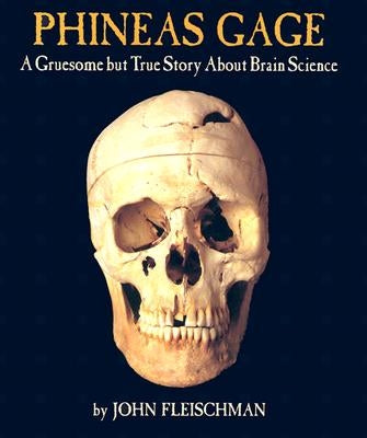 Phineas Gage: A Gruesome But True Story about Brain Science by Fleischman, John